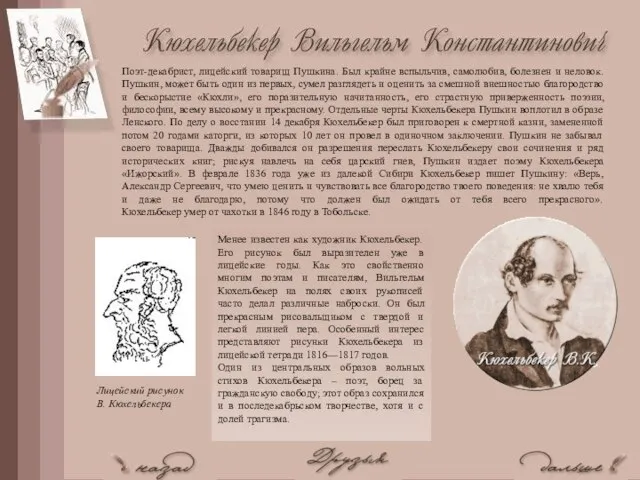 Поэт-декабрист, лицейский товарищ Пушкина. Был крайне вспыльчив, самолюбив, болезнен и неловок. Пушкин,