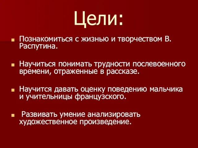 Цели: Познакомиться с жизнью и творчеством В.Распутина. Научиться понимать трудности послевоенного времени,