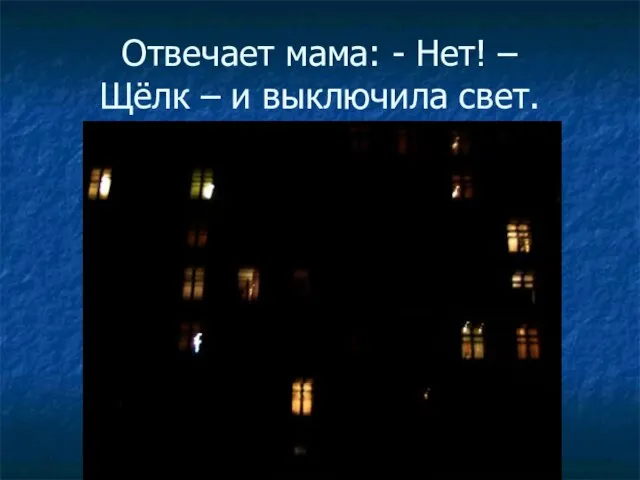 Отвечает мама: - Нет! – Щёлк – и выключила свет.