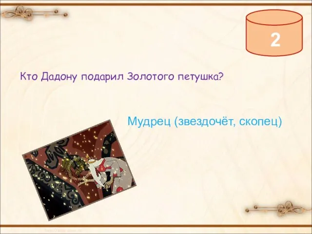 2 Кто Дадону подарил Золотого петушка? Мудрец (звездочёт, скопец)