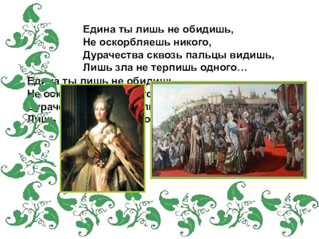 Едина ты лишь не обидишь, Не оскорбляешь никого, Дурачества сквозь пальцы видишь,