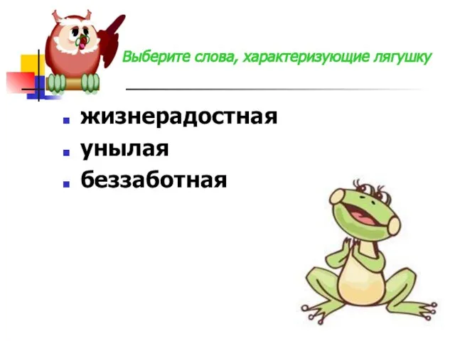 жизнерадостная унылая беззаботная Выберите слова, характеризующие лягушку