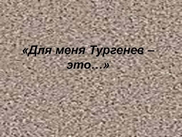 «Для меня Тургенев – это…»