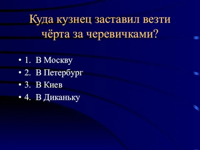 Куда кузнец заставил везти чёрта за черевичками? 1. В Москву 2. В