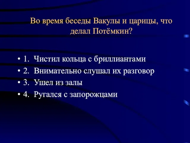 Во время беседы Вакулы и царицы, что делал Потёмкин? 1. Чистил кольца