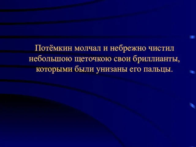 Потёмкин молчал и небрежно чистил небольшою щеточкою свои бриллианты, которыми были унизаны его пальцы.