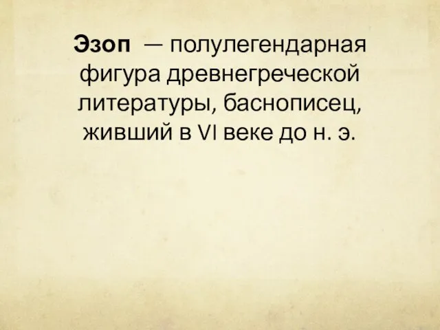 Эзоп — полулегендарная фигура древнегреческой литературы, баснописец, живший в VI веке до н. э.