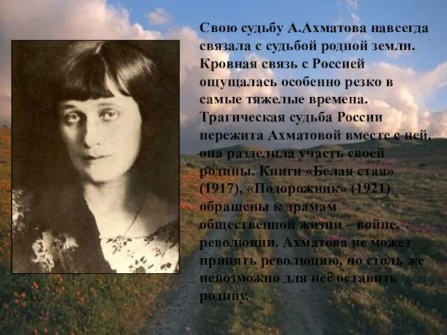 Свою судьбу А.Ахматова навсегда связала с судьбой родной земли. Кровная связь с