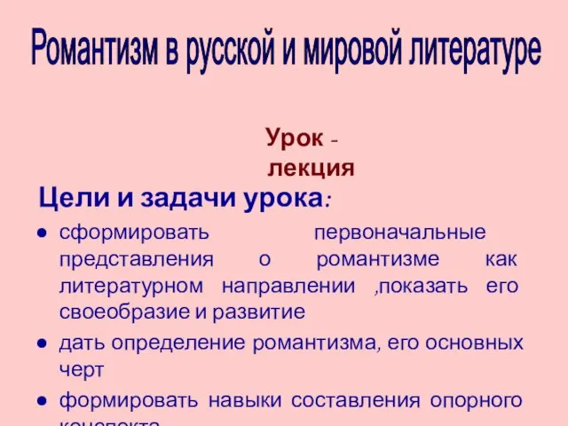 Романтизм в русской и мировой литературе Цели и задачи урока: сформировать первоначальные