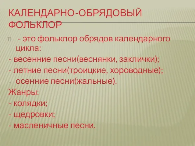 Календарно-обрядовый фольклор - это фольклор обрядов календарного цикла: - весенние песни(веснянки, заклички);