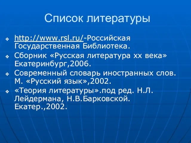 Список литературы http://www.rsl.ru/-Российская Государственная Библиотека. Сборник «Русская литература хх века» Екатеринбург,2006. Современный