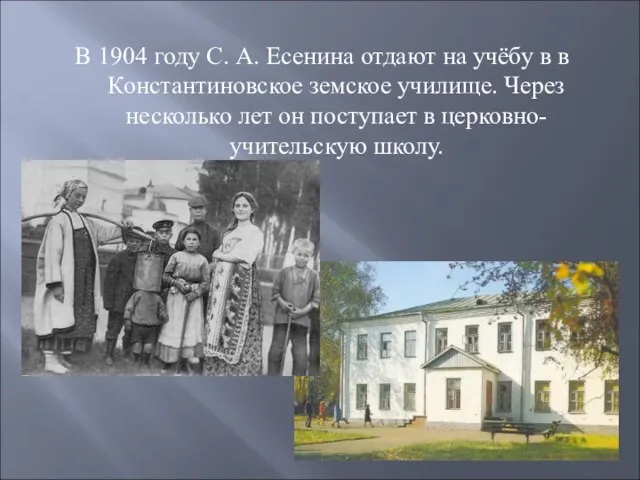 В 1904 году С. А. Есенина отдают на учёбу в в Константиновское