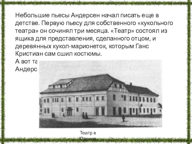 Небольшие пьесы Андерсен начал писать еще в детстве. Первую пьесу для собственного