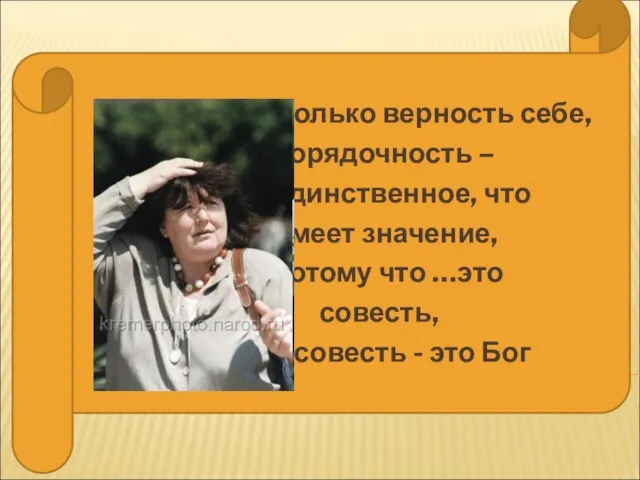 …только верность себе, порядочность – единственное, что имеет значение, потому что …это