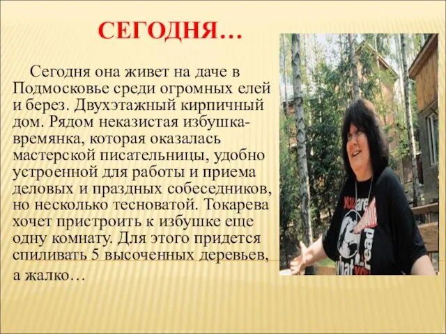 СЕГОДНЯ… Сегодня она живет на даче в Подмосковье среди огромных елей и