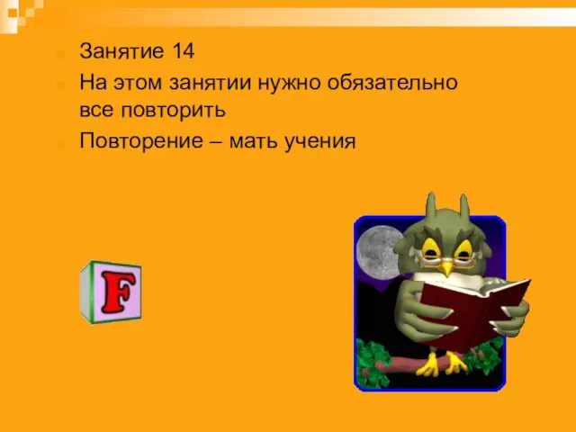 Занятие 14 На этом занятии нужно обязательно все повторить Повторение – мать учения