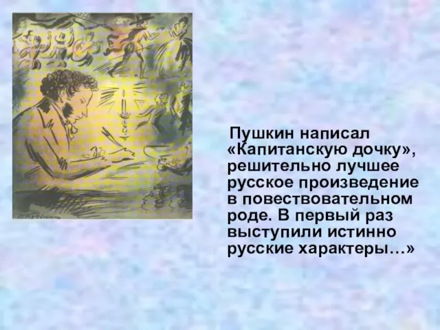 Пушкин написал «Капитанскую дочку», решительно лучшее русское произведение в повествовательном роде. В