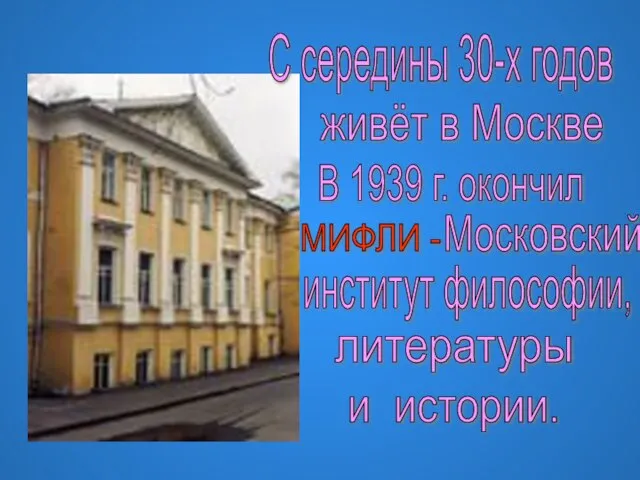 С середины 30-х годов живёт в Москве В 1939 г. окончил МИФЛИ