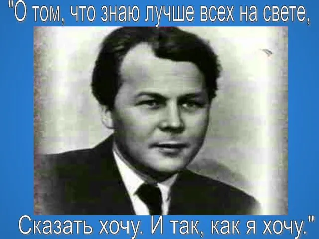 "О том, что знаю лучше всех на свете, Сказать хочу. И так, как я хочу."