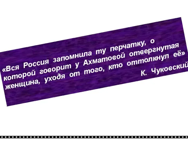 «Вся Россия запомнила ту перчатку, о которой говорит у Ахматовой отвергнутая женщина,