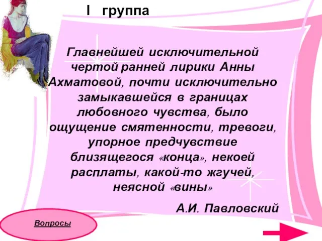 Главнейшей исключительной чертой ранней лирики Анны Ахматовой, почти исключительно замыкавшейся в границах