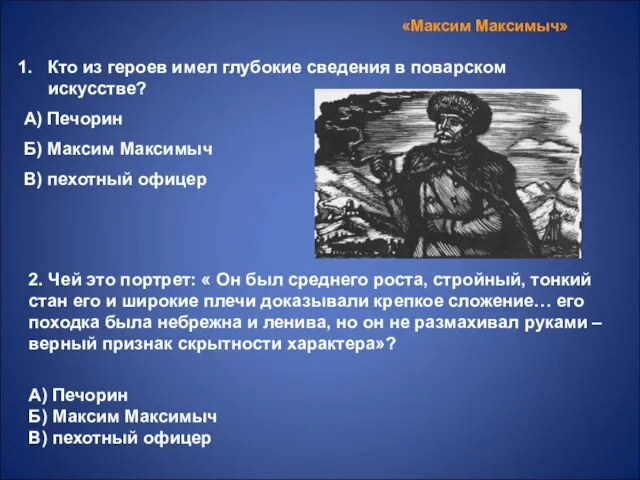 «Максим Максимыч» Кто из героев имел глубокие сведения в поварском искусстве? А)
