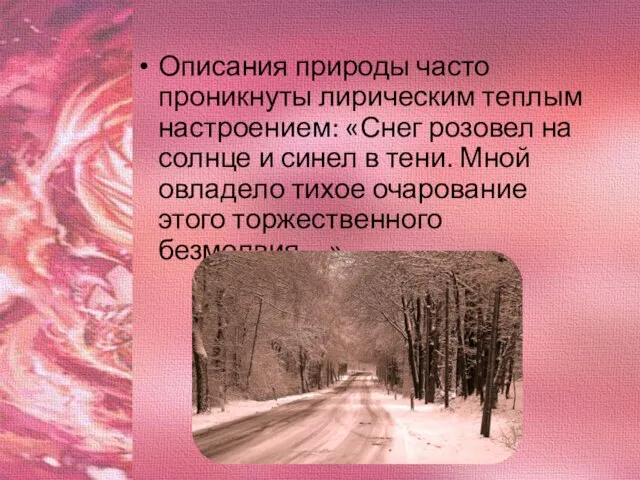 Описания природы часто проникнуты лирическим теплым настроением: «Снег розовел на солнце и