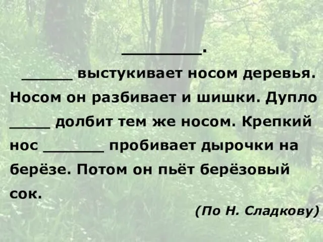 _______. _____ выстукивает носом деревья. Носом он разбивает и шишки. Дупло ____