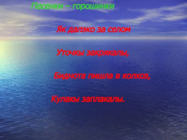 Песенки – горошинки Як далэко за селом Утoчкы закрякалы, Биднота пишла в колхоз, Кулакы заплaкaлы.