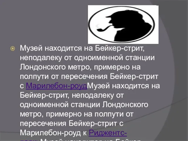 Музей находится на Бейкер-стрит, неподалеку от одноименной станции Лондонского метро, примерно на