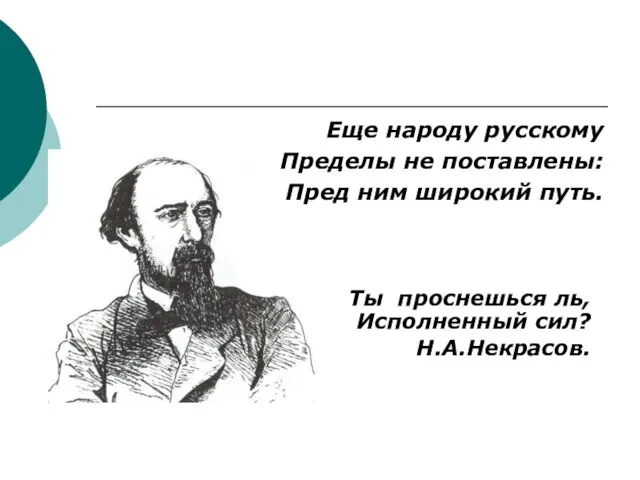 Еще народу русскому Пределы не поставлены: Пред ним широкий путь. Ты проснешься ль, Исполненный сил? Н.А.Некрасов.