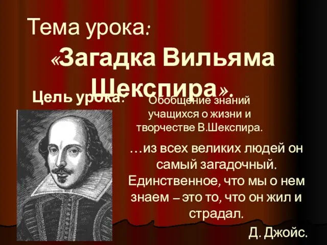 Тема урока: «Загадка Вильяма Шекспира». Цель урока: Обобщение знаний учащихся о жизни