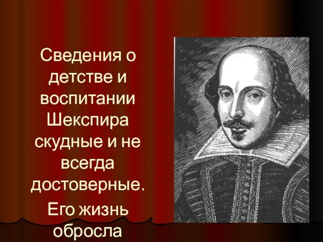 Сведения о детстве и воспитании Шекспира скудные и не всегда достоверные. Его жизнь обросла легендами.