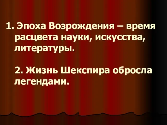 Эпоха Возрождения – время расцвета науки, искусства, литературы. 2. Жизнь Шекспира обросла легендами.