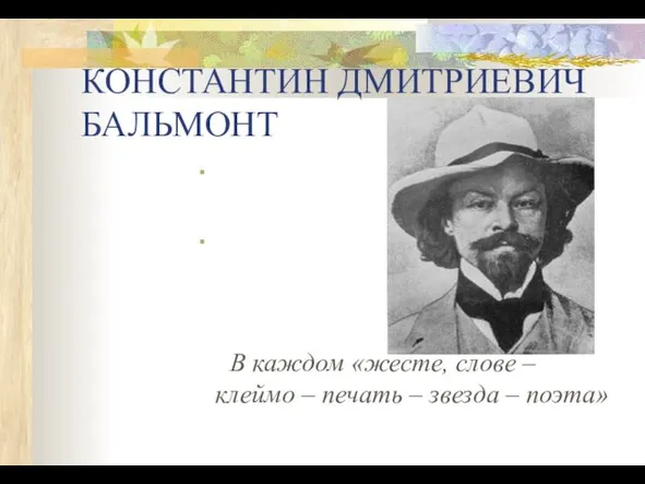 КОНСТАНТИН ДМИТРИЕВИЧ БАЛЬМОНТ В каждом «жесте, слове – клеймо – печать – звезда – поэта»