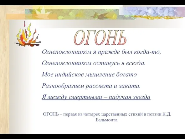 ОГОНЬ Огнепоклонником я прежде был когда-то, Огнепоклонником останусь я всегда. Мое индийское