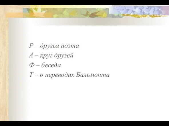 Р – друзья поэта А – круг друзей Ф – беседа Т – о переводах Бальмонта