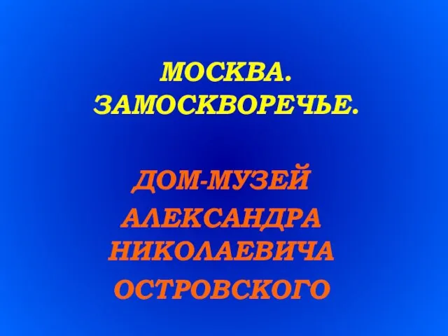 МОСКВА. ЗАМОСКВОРЕЧЬЕ. ДОМ-МУЗЕЙ АЛЕКСАНДРА НИКОЛАЕВИЧА ОСТРОВСКОГО