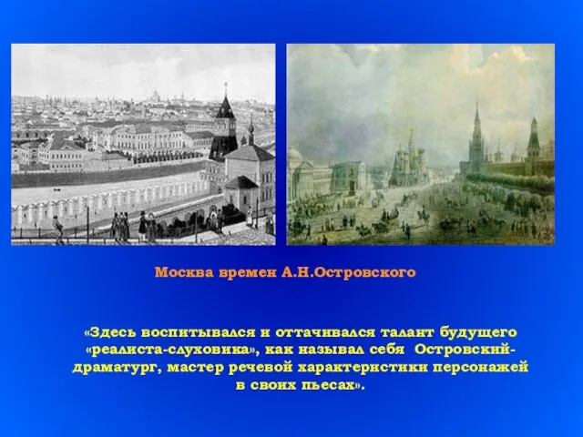 Москва времен А.Н.Островского «Здесь воспитывался и оттачивался талант будущего «реалиста-слуховика», как называл