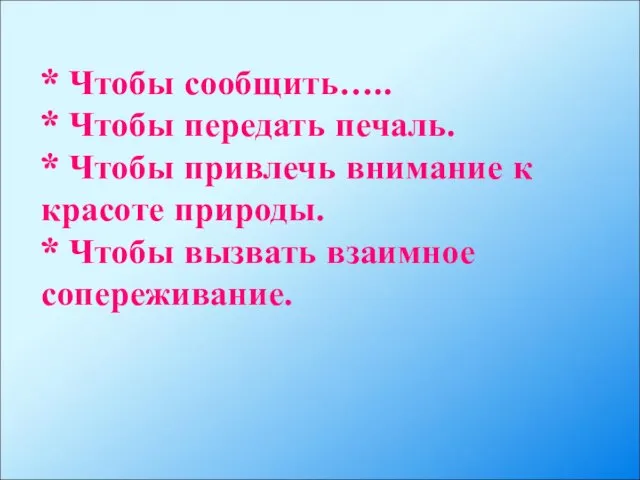 * Чтобы сообщить….. * Чтобы передать печаль. * Чтобы привлечь внимание к