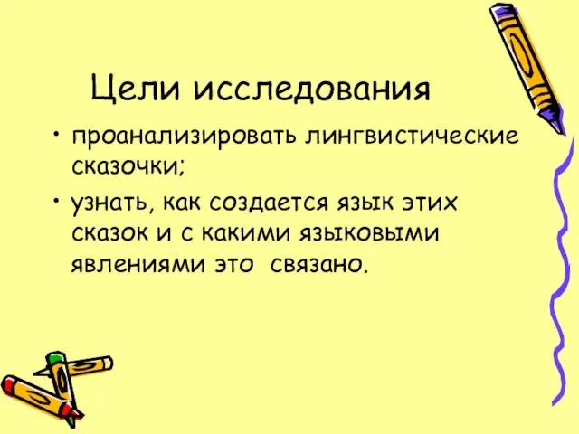 Цели исследования проанализировать лингвистические сказочки; узнать, как создается язык этих сказок и