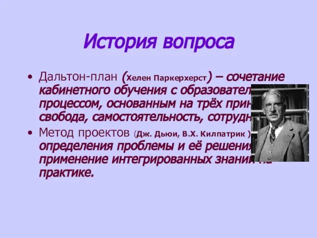 История вопроса Дальтон-план (Хелен Паркерхерст) – сочетание кабинетного обучения с образовательным процессом,