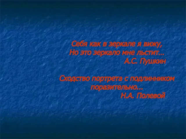 Себя как в зеркале я вижу, Но это зеркало мне льстит… А.С.