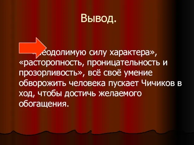 Вывод. «Неодолимую силу характера», «расторопность, проницательность и прозорливость», всё своё умение обворожить