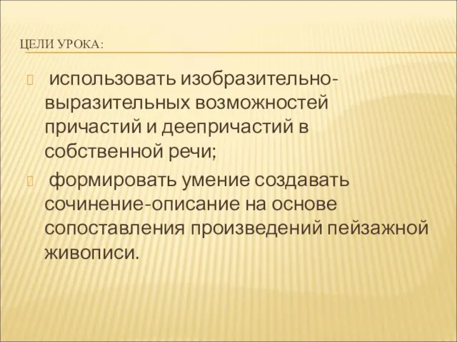 ЦЕЛИ УРОКА: использовать изобразительно-выразительных возможностей причастий и деепричастий в собственной речи; формировать