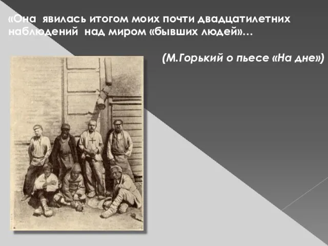 «Она явилась итогом моих почти двадцатилетних наблюдений над миром «бывших людей»… (М.Горький о пьесе «На дне»)