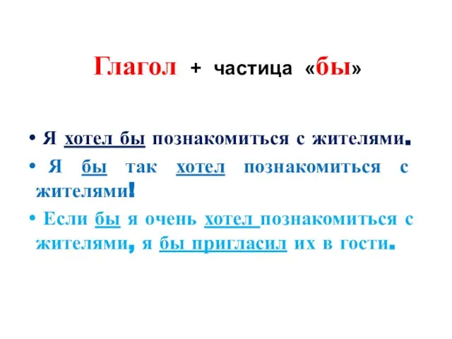 Глагол + частица «бы» Я хотел бы познакомиться с жителями. Я бы