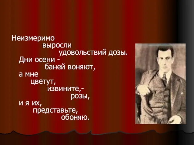 Неизмеримо выросли удовольствий дозы. Дни осени - баней воняют, а мне цветут,