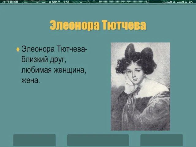 Элеонора Тютчева Элеонора Тютчева-близкий друг, любимая женщина, жена.