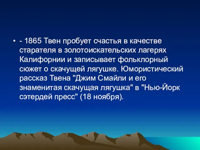 - 1865 Твен пробует счастья в качестве старателя в золотоискательских лагерях Калифорнии